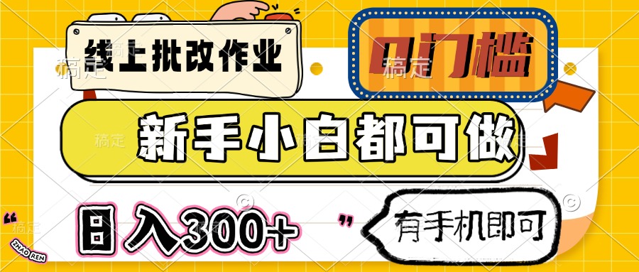 线上批改作业 0门槛 新手小白都可做 日入300+ 有手机即可-星禾网创星球