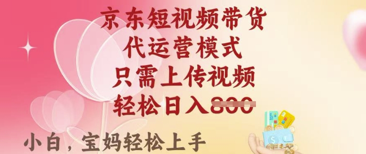 京东短视频带货，2025翻身项目，只需上传视频，单月稳定变现8k+【揭秘】-星禾网创星球