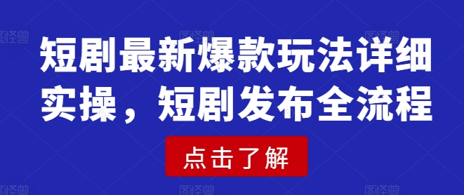 短剧最新爆款玩法详细实操，短剧发布全流程-星禾网创星球