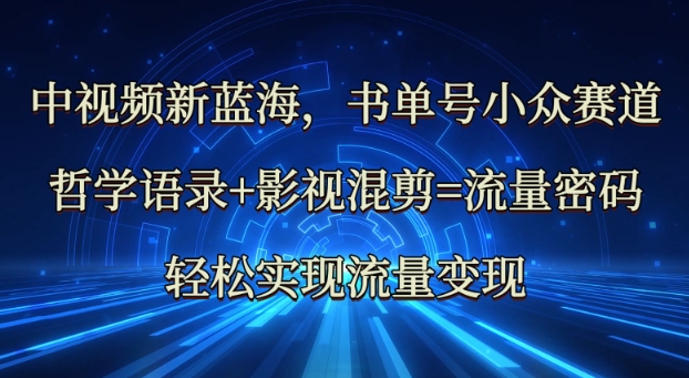 中视频新蓝海：哲学语录+影视混剪=流量密码，轻松实现流量变现-星禾网创星球