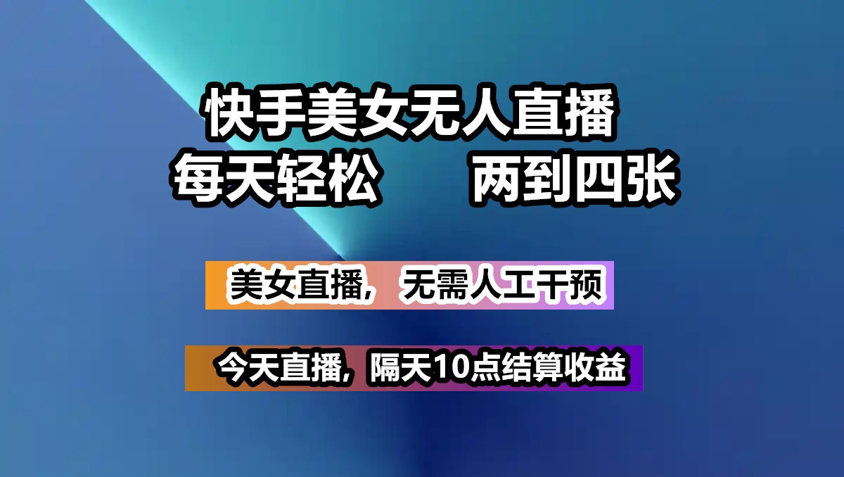 快手美女无人直播, 每天最少一到三张,全程托管无需人工干涉-星禾网创星球