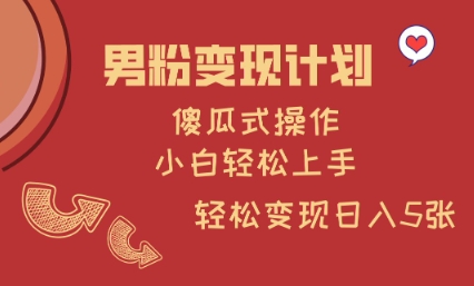 男粉变现计划，傻瓜式操作，小白轻松日入多张【揭秘】-星禾网创星球