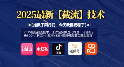 2025最新截流技术，工作室实操迭代打法，日轻松引粉300+，抖音+小红书+B站+视频号流量实操全流程-星禾网创星球
