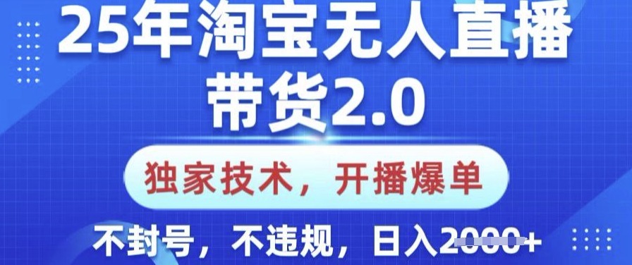 25年淘宝无人直播带货2.0.独家技术，开播爆单，纯小白易上手，不封号，不违规，日入多张【揭秘】-星禾网创星球