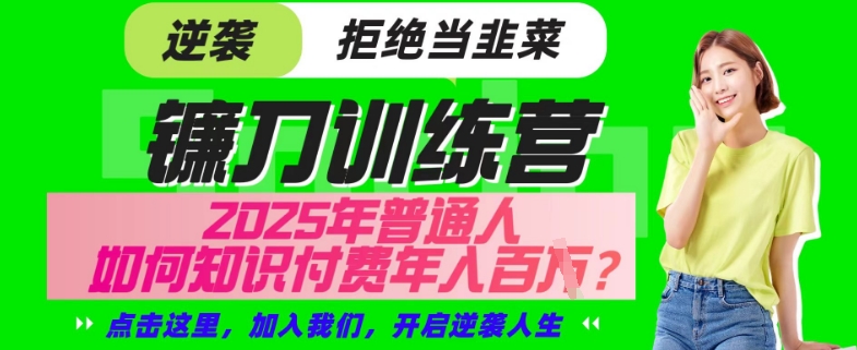 【网创项目终点站-镰刀训练营超级IP合伙人】25年普通人如何通过“知识付费”年入百个-仅此一版【揭秘】-星禾网创星球