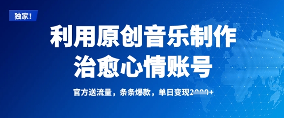 利用原创音乐制作治愈心情账号，条条爆款，单日变现多张-星禾网创星球