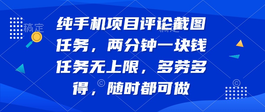纯手机项目评论截图任务，两分钟一块钱 任务无上限多劳多得，随时随地...-星禾网创星球