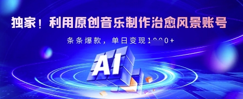 独家！利用原创音乐制作治愈风景账号，条条爆款，单日变现多张-星禾网创星球