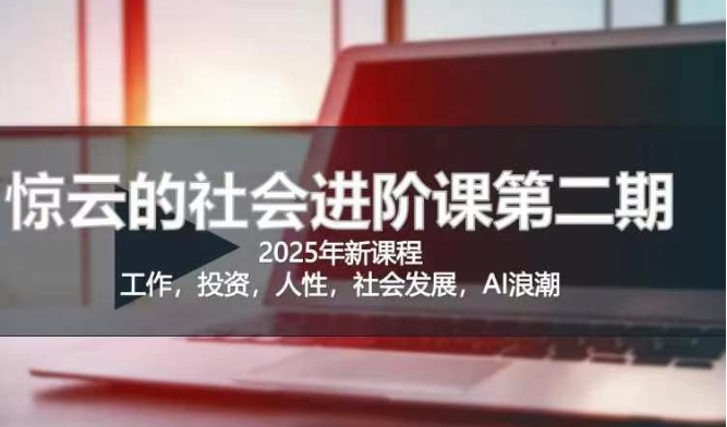 2025惊云社会进阶课(全新课程)，如果你要让自己的人生变清晰化社会化的话 这是我必推的一门课-星禾网创星球