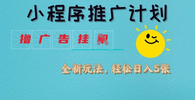 小程序推广计划，撸广告挂JI全新玩法，轻松日均四张【揭秘】-星禾网创星球