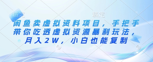 闲鱼卖虚拟资料项目，手把手带你吃透虚拟资源暴利玩法，月入2W，小白也能复制-星禾网创星球