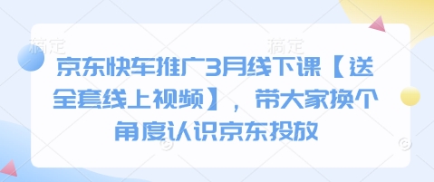 京东快车推广3月线下课【送全套线上视频】，带大家换个角度认识京东投放-星禾网创星球