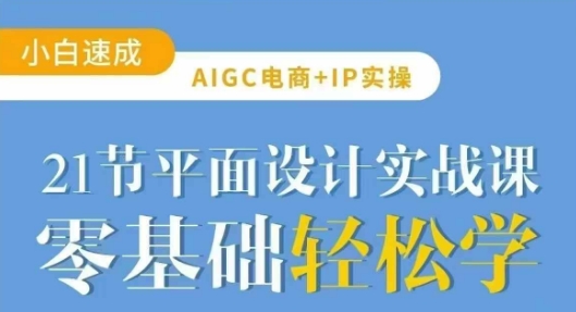 AIGC电商必备实操21节平面设计实战课，教你玩转AI-星禾网创星球