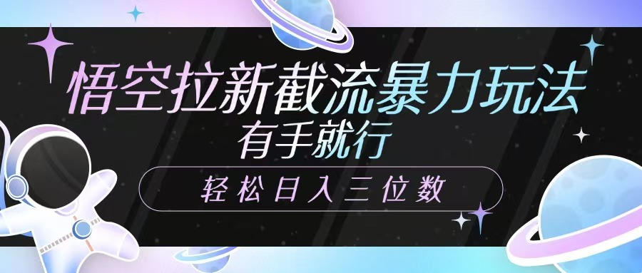 悟空拉新截流暴力玩法，有手就行，轻松日入三位数-星禾网创星球