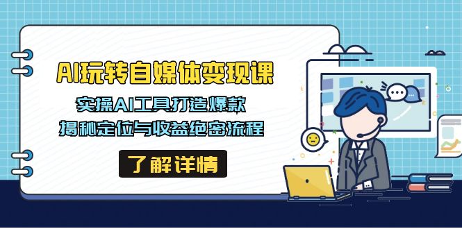 AI玩转自媒体变现课，实操AI工具打造爆款，揭秘定位与收益绝密流程-星禾网创星球