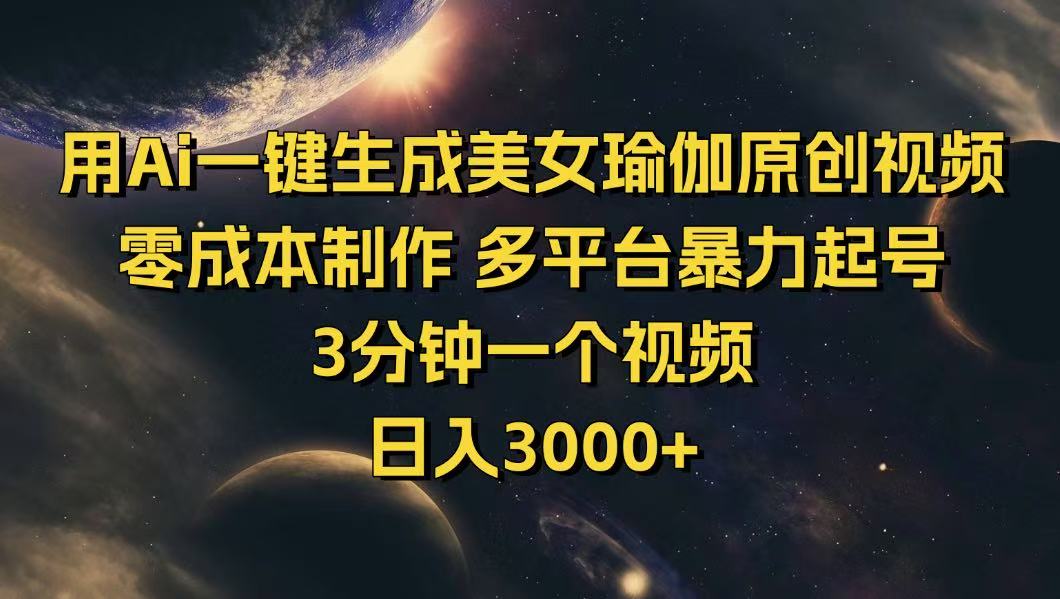 用Ai一键生成美女瑜伽原创视频 零成本制作 多平台暴力起号  3分钟一个...-星禾网创星球