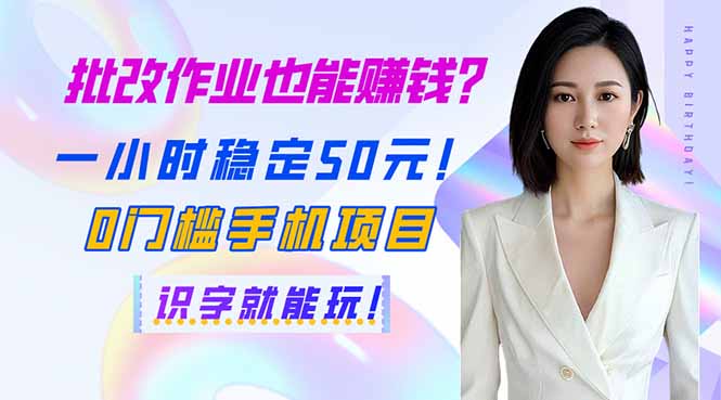 批改作业也能赚钱？一小时稳定50元！0门槛手机项目，识字就能玩！-星禾网创星球