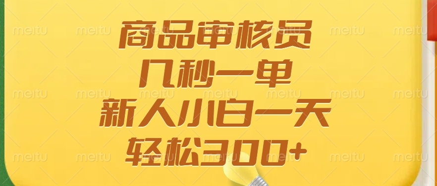 商品审核员，几秒一单，多劳多得，新人小白一天轻松300+-星禾网创星球
