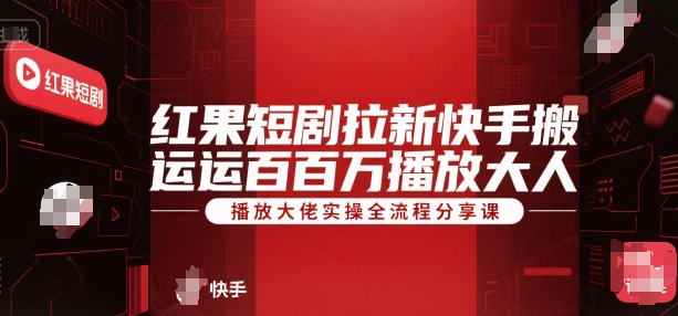 红果短剧拉新快手搬运百万播放大佬实操全流程分享课-星禾网创星球