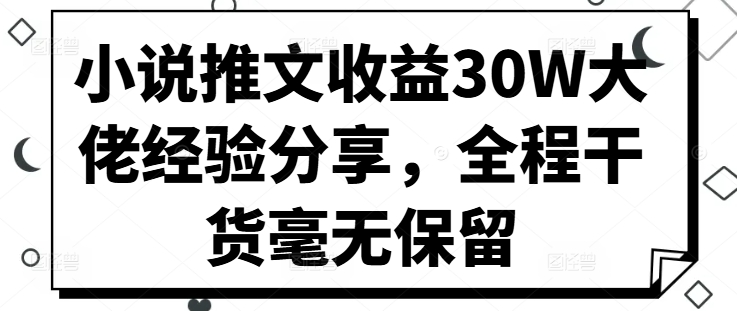 小说推文收益30W大佬经验分享，全程干货毫无保留-星禾网创星球