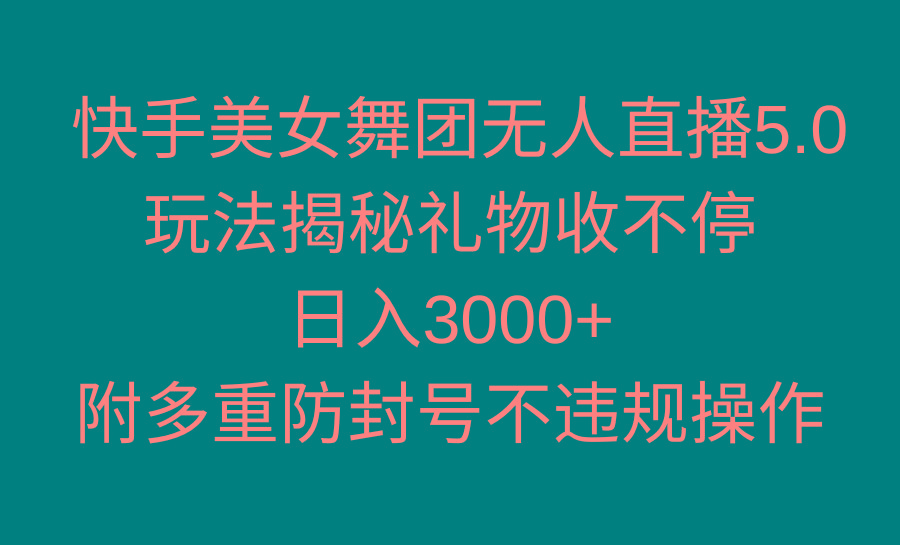 快手美女舞团无人直播5.0玩法揭秘，礼物收不停，日入3000+，内附多重防...-星禾网创星球