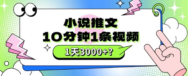 10分钟1条视频，小说推文1天3000+？他是这么做的-星禾网创星球