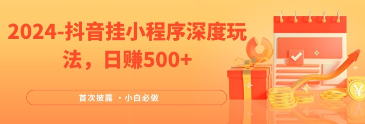 2024全网首次披露，抖音挂小程序深度玩法，日赚500+，简单、稳定，带渠道收入，小白必做【揭秘】-星禾网创星球