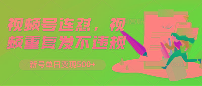 视频号连怼，视频重复发不违规，新号单日变现500+-星禾网创星球