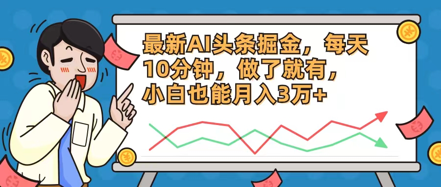 最新AI头条掘金，每天10分钟，做了就有，小白也能月入3万+-星禾网创星球