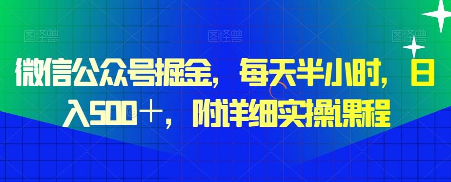 微信公众号掘金，每天半小时，日入500＋，附详细实操课程-星禾网创星球