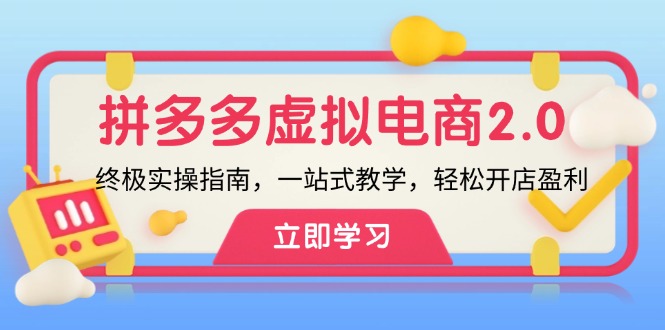 拼多多 虚拟项目-2.0：终极实操指南，一站式教学，轻松开店盈利-星禾网创星球