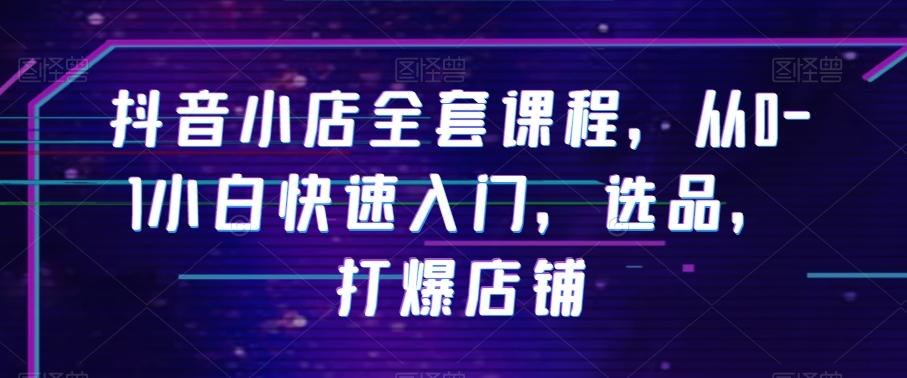 抖音小店全套课程，从0-1小白快速入门，选品，打爆店铺-星禾网创星球