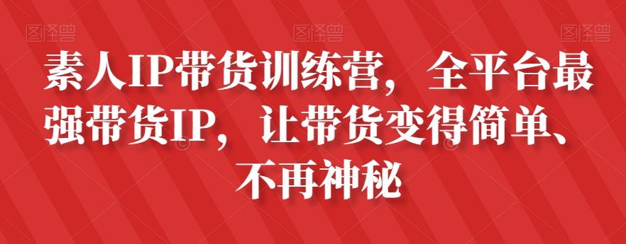 素人IP带货训练营，全平台最强带货IP，让带货变得简单、不再神秘-星禾网创星球