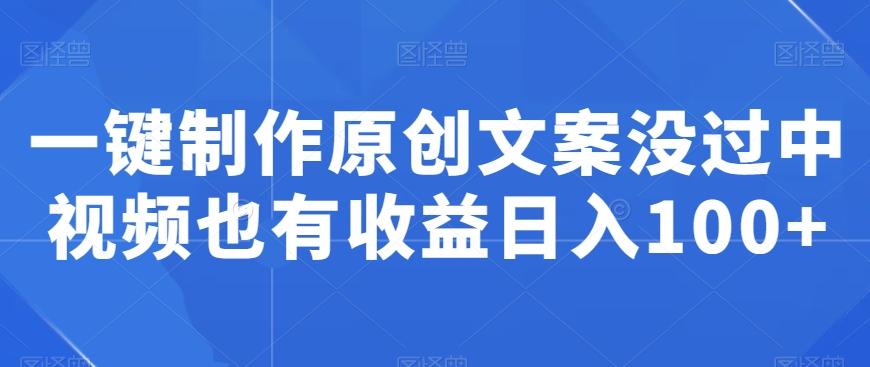 一键制作原创文案没过中视频也有收益日入100+-星禾网创星球