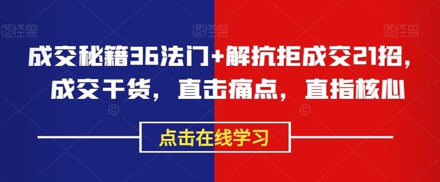 成交秘籍36法门+解抗拒成交21招，成交干货，直击痛点，直指核心-星禾网创星球
