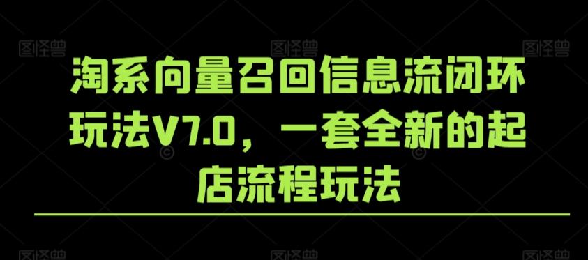 淘系向量召回信息流闭环玩法V7.0，一套全新的起店流程玩法-星禾网创星球