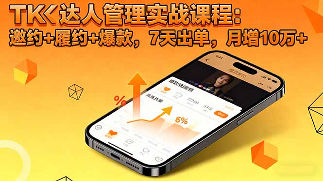 TK达人管理实战课程:邀约+履约+爆款,7天出单,月增10万+-星禾网创星球