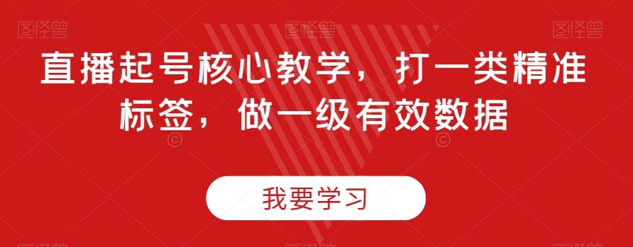 直播起号核心教学，打一类精准标签，做一级有效数据-星禾网创星球