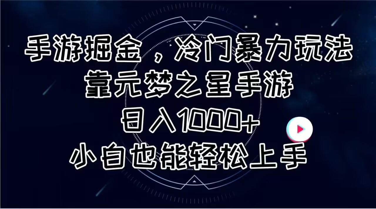 手游掘金，冷门暴力玩法，靠元梦之星手游日入1000+，小白也能轻松上手-星禾网创星球