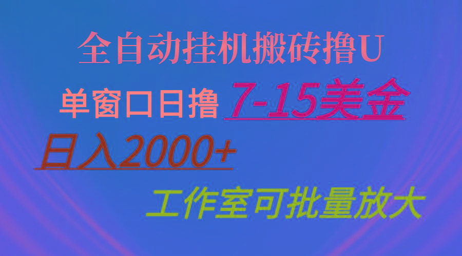 全自动挂机搬砖撸U，单窗口日撸7-15美金，日入2000+，可个人操作，工作...-星禾网创星球