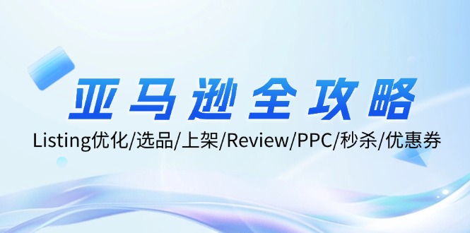 亚马逊全攻略：Listing优化/选品/上架/Review/PPC/秒杀/优惠券/无水印课-星禾网创星球
