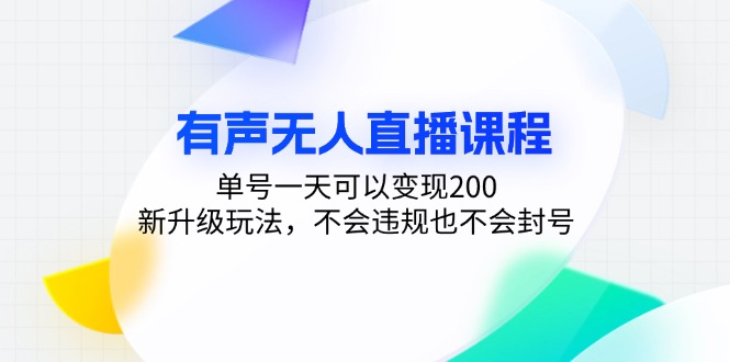 有声无人直播课程，单号一天可以变现200，新升级玩法，不会违规也不会封号-星禾网创星球
