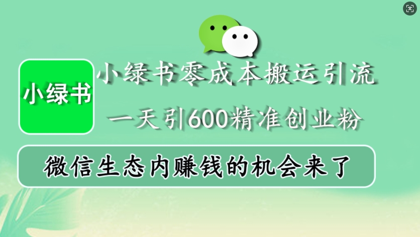 小绿书零成本搬运引流，一天引600精准创业粉，微信生态内赚钱的机会来了-星禾网创星球