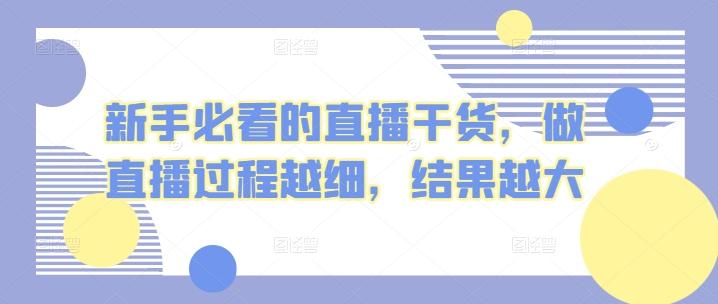 新手必看的直播干货，做直播过程越细，结果越大-星禾网创星球