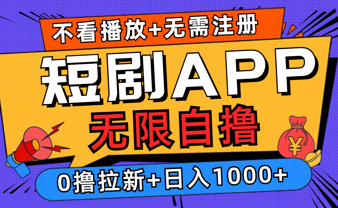短剧app无限自撸，不看播放不用注册，0撸拉新日入1000+-星禾网创星球