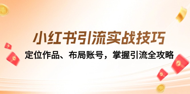小红书引流实战技巧：定位作品、布局账号，掌握引流全攻略-星禾网创星球