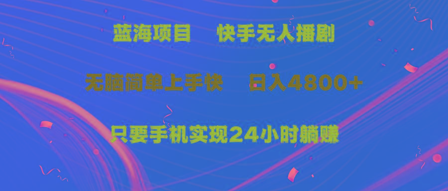 (9937期)蓝海项目，快手无人播剧，一天收益4800+，手机也能实现24小时躺赚，无脑...-星禾网创星球