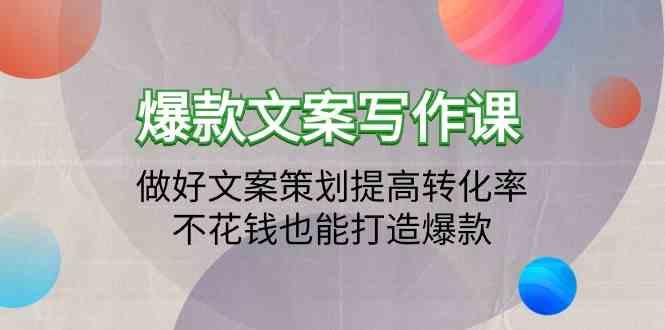 爆款文案写作课-做好文案策划提高转化率，不花钱也能打造爆款(19节课)-星禾网创星球