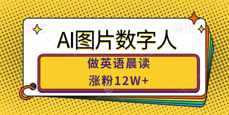AI图片数字人做英语晨读，涨粉12W+，市场潜力巨大-星禾网创星球