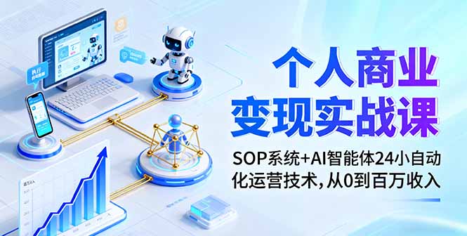 个人商业变现实战课：SOP系统+AI智能体24小自动化运营技术，从0到百万收入-星禾网创星球